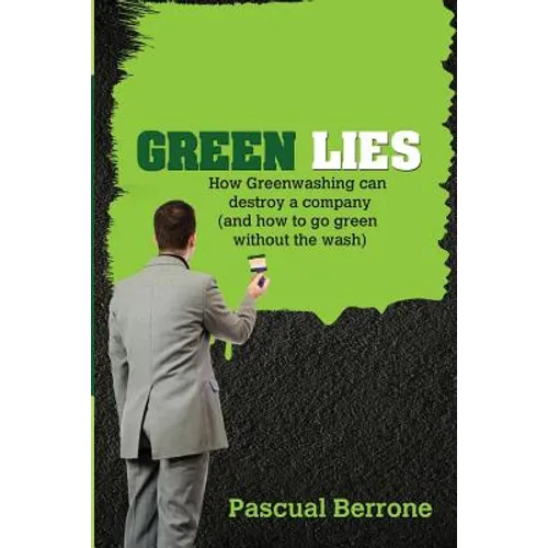 Green Lies: How Greenwashing can destroy a company (and how to go green without the wash) - Paperback