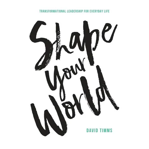 Shape Your World: Transformational Leadership for Everyday Life - Paperback