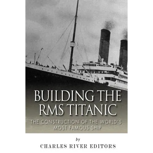 Building the RMS Titanic: The Construction of the World's Most Famous Ship - Paperback