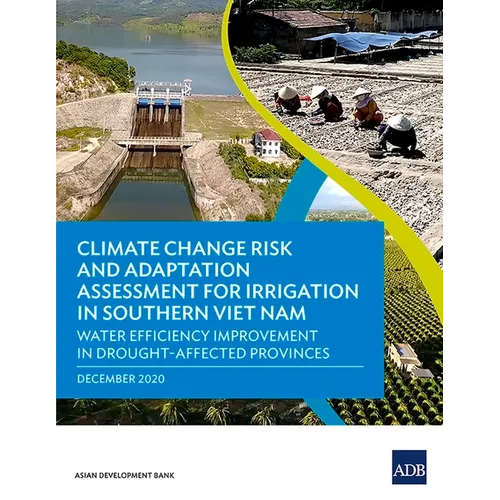 Climate Change Risk and Adaptation Assessment for Irrigation in Southern Viet Nam: Water Efficiency Improvement in Drought-Affected Provinces - Paperback