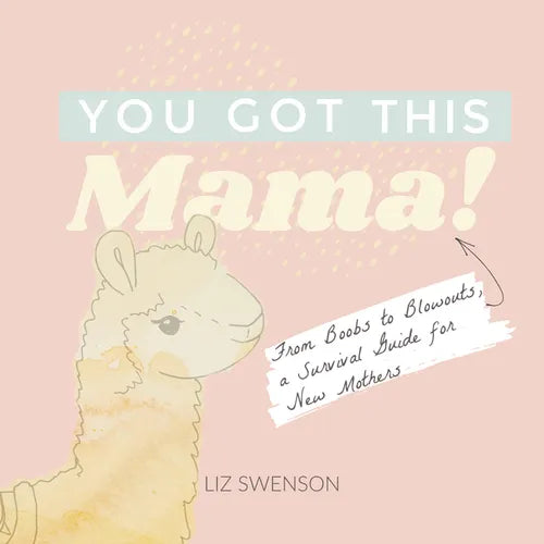 You Got This, Mama!: From Boobs to Blowouts, a Survival Guide for New Mothers - Hardcover