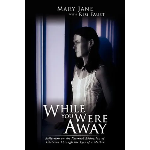 While You Were Away: Reflection on the Parental Abduction of Children Through the Eyes of a Mother - Paperback