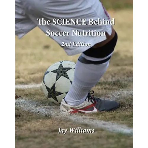 The SCIENCE Behind Soccer Nutrition - Paperback