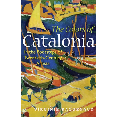 The Colors of Catalonia: In the Footsteps of Twentieth-Century Artists - Paperback