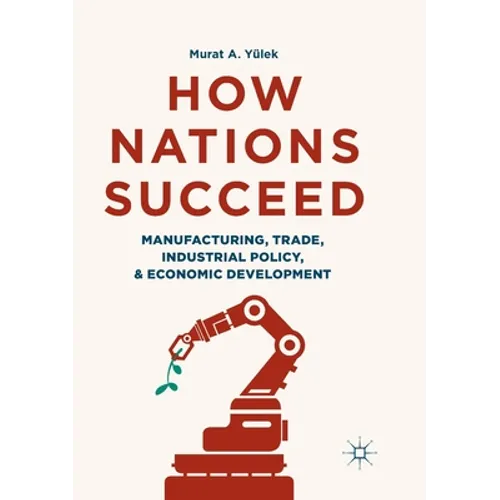 How Nations Succeed: Manufacturing, Trade, Industrial Policy, and Economic Development - Paperback