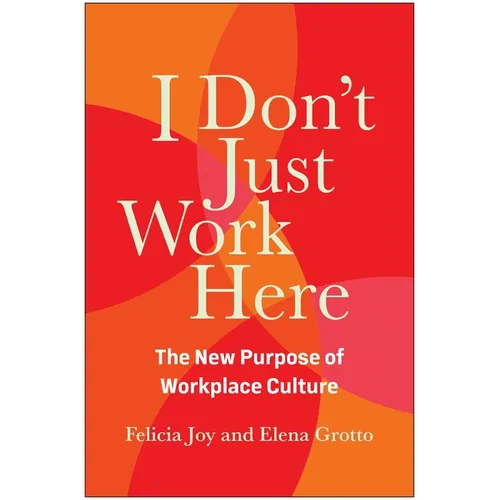I Don't Just Work Here: The New Purpose of Workplace Culture - Hardcover