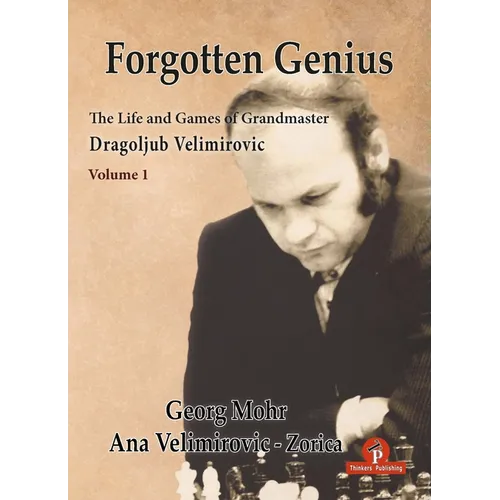 Forgotten Genius - The Life and Games of Grandmaster Dragoljub Velimirovic - Hardcover