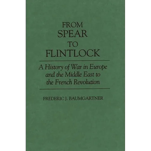 From Spear to Flintlock: A History of War in Europe and the Middle East to the French Revolution - Hardcover