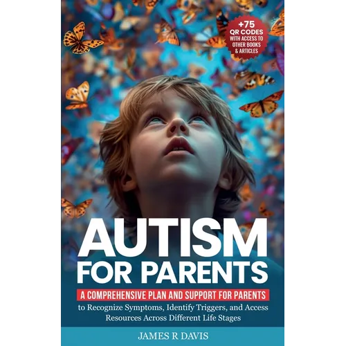Autism for Parents: A Comprehensive Plan and Support for Parents to Recognize Symptoms, Identify Triggers, and Access Resources across Different Life - Paperback