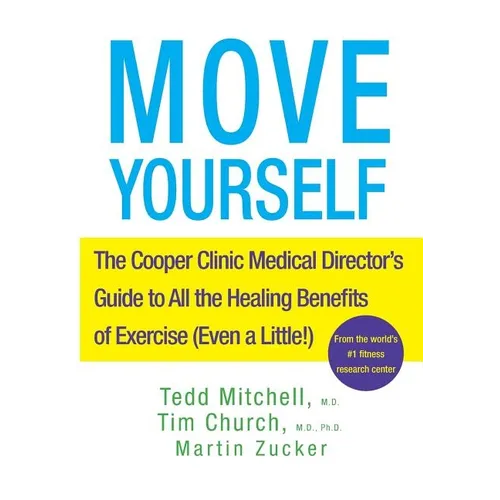 Move Yourself: The Cooper Clinic Medical Director's Guide to All the Healing Benefits of Exercise (Even a Little!) - Paperback