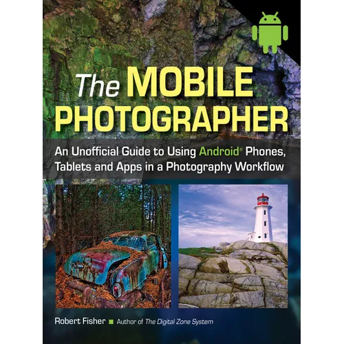 The Mobile Photographer: An Unofficial Guide to Using Android Phones, Tablets, and Apps in a Photography Workflow - Paperback