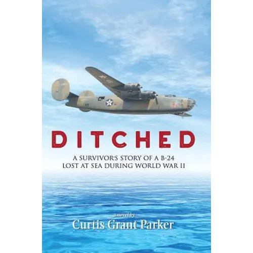 Ditched: A Survivor's Story of a B-24 Lost at Sea during World War II - Paperback