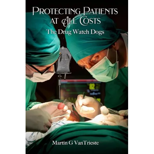 Protecting Patients At All Costs: The Drug Watch Dogs - Paperback