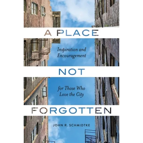 A Place Not Forgotten: Inspiration and Encouragement for Those Who Care about the City - Paperback