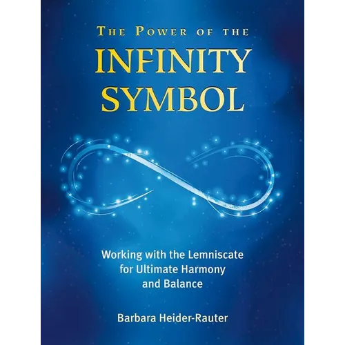 The Power of the Infinity Symbol: Working with the Lemniscate for Ultimate Harmony and Balance - Paperback