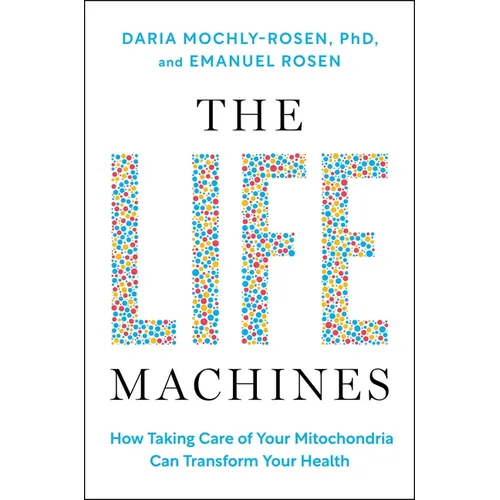 The Life Machines: How Taking Care of Your Mitochondria Can Transform Your Health - Hardcover