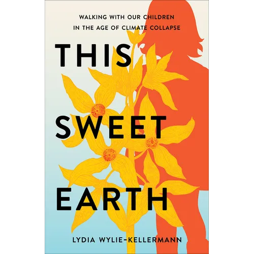 This Sweet Earth: Walking with Our Children in the Age of Climate Collapse - Paperback