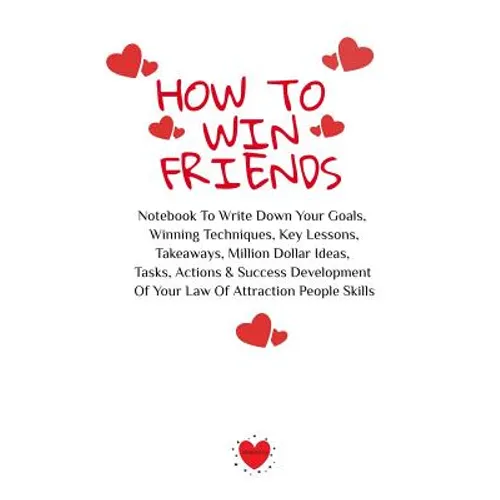 How To Win Friends: Notebook To Write Down Your Goals, Winning Techniques, Key Lessons, Takeaways, Million Dollar Ideas, Tasks, Actions & Success Deve - Paperback