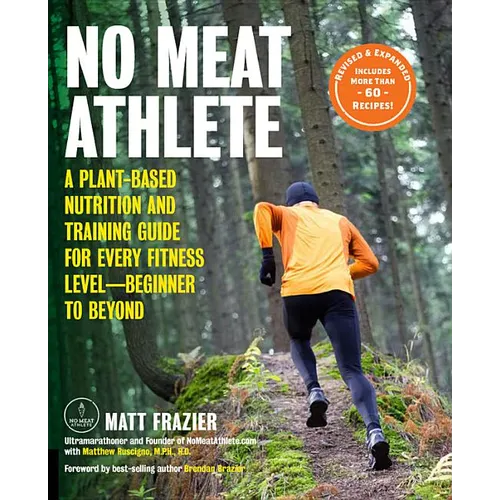 No Meat Athlete, Revised and Expanded: A Plant-Based Nutrition and Training Guide for Every Fitness Level--Beginner to Beyond [Includes More Than 60 R - Paperback
