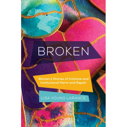 Broken: Women's Stories of Intimate and Institutional Harm and Repair Volume 12 - Hardcover