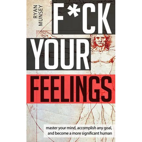 F*ck Your Feelings: Master Your Mind, End Self-Doubt, and Become a More Significant Human - Paperback