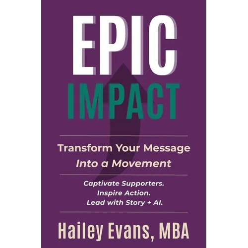 EPIC Impact: Transform Your Message into a Movement: Transform Your Message into a Movement - Paperback