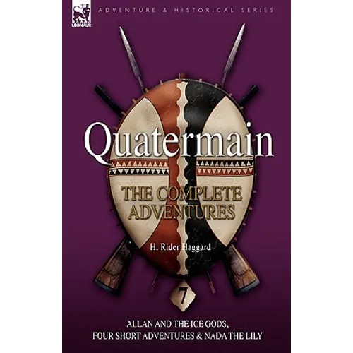 Quatermain: the Complete Adventures: 7-Allan and the Ice Gods, Four Short Adventures & Nada the Lily - Paperback