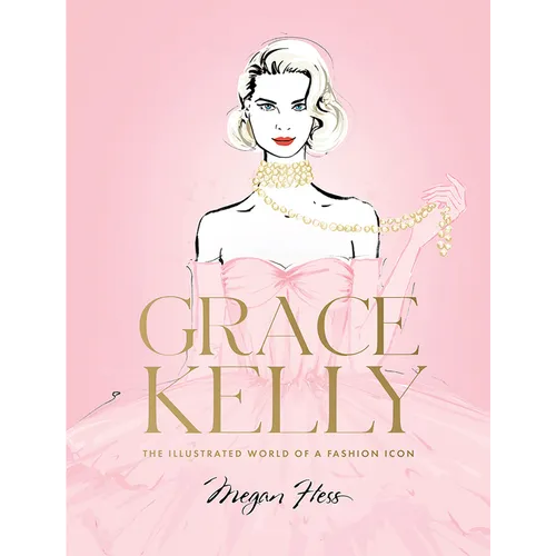 Grace Kelly: The Illustrated World of a Fashion Icon - Hardcover