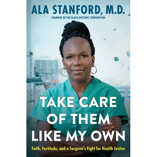 Take Care of Them Like My Own: Faith, Fortitude, and a Surgeon's Fight for Health Justice - Hardcover