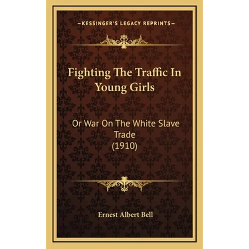 Fighting The Traffic In Young Girls: Or War On The White Slave Trade (1910) - Hardcover