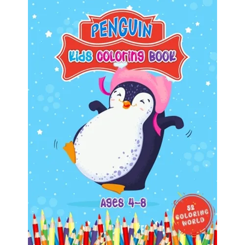 Penguin Kids Coloring Book Ages 4 - 8: 52 Cute Penguin Illustrations for Kids, Great Gift for Boys, Girls & Toddlers and Children Who Love Penguin Col - Paperback