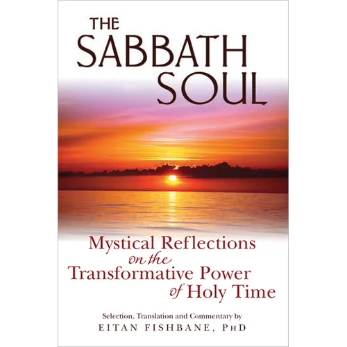 The Sabbath Soul: Mystical Reflections on the Transformative Power of Holy Time - Paperback