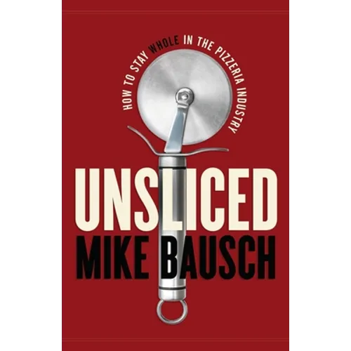 Unsliced: How to Stay Whole in the Pizzeria Industry - Paperback