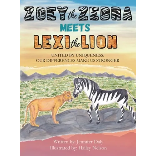 Zoey the Zebra Meets Lexi the Lion: United by Uniqueness: Our Differences Make Us Stronger - Hardcover