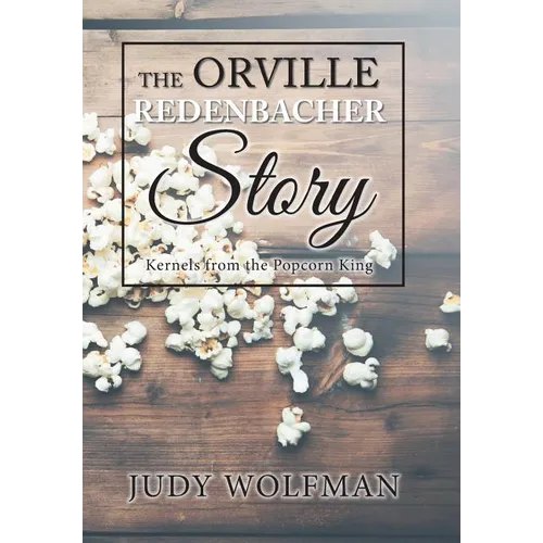 The Orville Redenbacher Story: Kernels from the Popcorn King - Hardcover