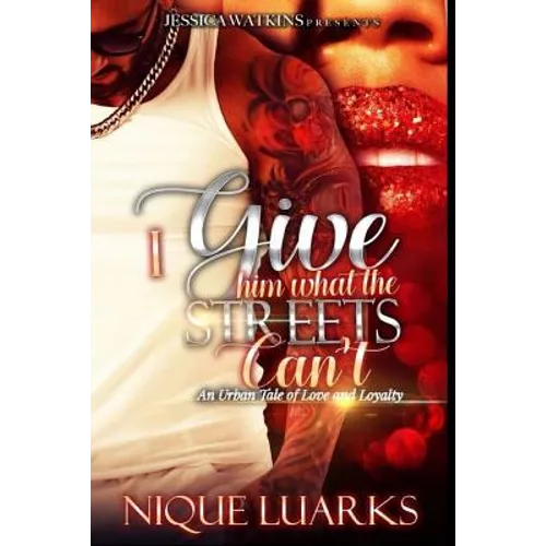 I Give Him What the Streets Can't: An Urban Tale of Love and Loyalty - Paperback