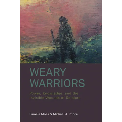 Weary Warriors: Power, Knowledge, and the Invisible Wounds of Soldiers - Paperback