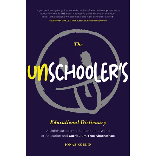 The Unschooler's Educational Dictionary: A Lighthearted Introduction to the World of Education and Curriculum-Free Alternatives (Education Philosophy, - Paperback