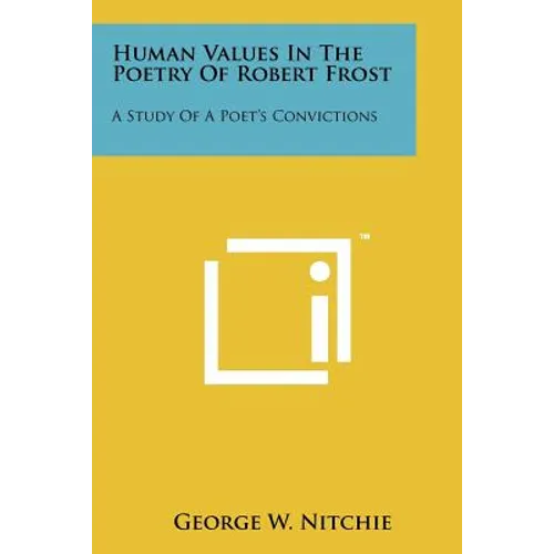 Human Values In The Poetry Of Robert Frost: A Study Of A Poet's Convictions - Paperback