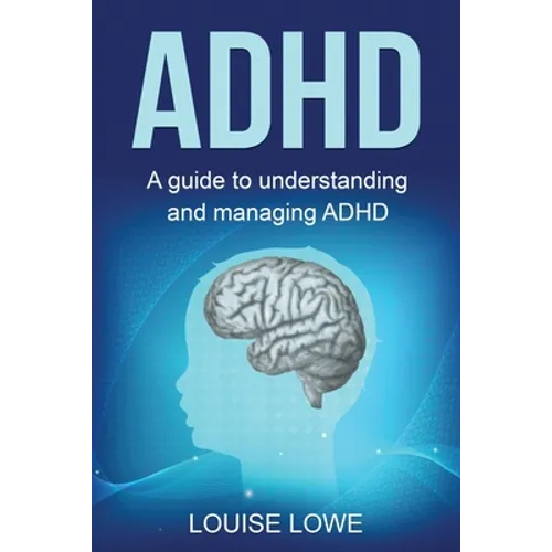 ADHD: A Guide to Understanding and Managing ADHD - Paperback