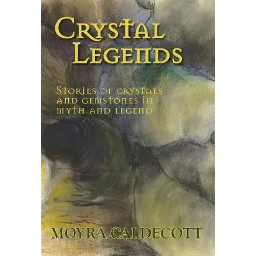 Crystal Legends: Stories of crystals and gemstones in myth and legend - Hardcover
