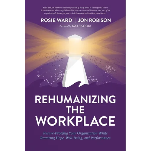 Rehumanizing the Workplace: Future-Proofing Your Organization While Restoring Hope, Well-Being, and Performance - Paperback