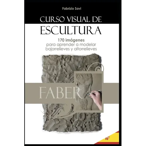 Curso Visual de Escultura: 170 imágenes para aprender a modelar bajorrelieves y altorrelieves. - Paperback