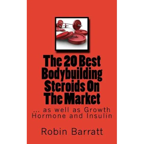 The 20 Best Bodybuilding Steroids On The Market: as well as Growth Hormone and Insulin - Paperback