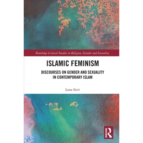 Islamic Feminism: Discourses on Gender and Sexuality in Contemporary Islam - Paperback
