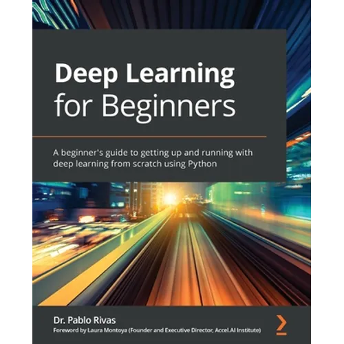 Deep Learning for Beginners: A beginner's guide to getting up and running with deep learning from scratch using Python - Paperback