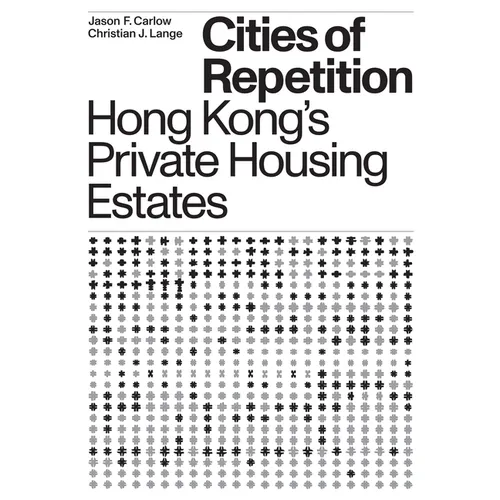 Cities of Repetition: Hong Kong's Private Housing Estates - Paperback