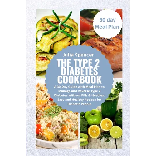 The Type 2 Diabetes Cookbook: A 30-Day Guide with Meal Plan to Manage and Reverse Type 2 Diabetes without Pills & Needles: Easy and Healthy Recipes fo - Paperback