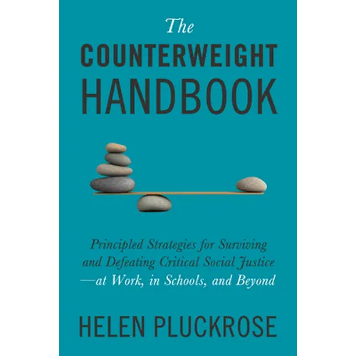 The Counterweight Handbook: Principled Strategies for Surviving and Defeating Critical Social Justice--At Work, in Schools, and Beyond - Hardcover
