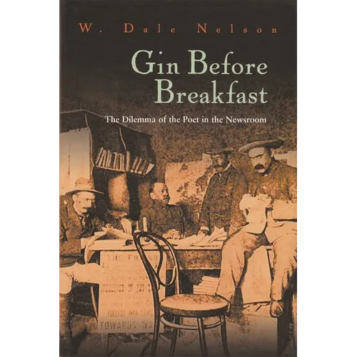 Gin Before Breakfast: The Dilemma of the Poet in the Newsroom - Hardcover